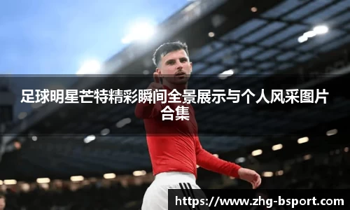 足球明星芒特精彩瞬间全景展示与个人风采图片合集